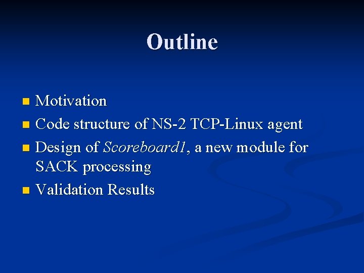 Outline Motivation n Code structure of NS-2 TCP-Linux agent n Design of Scoreboard 1,