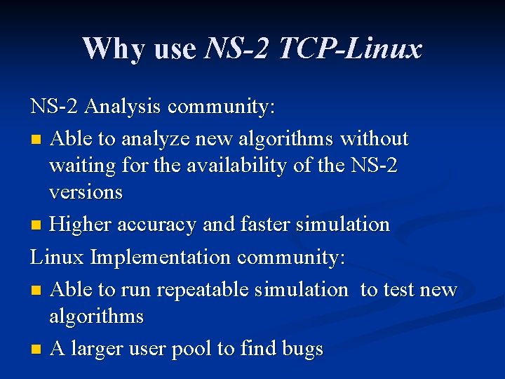 Why use NS-2 TCP-Linux NS-2 Analysis community: n Able to analyze new algorithms without