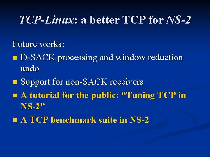 TCP-Linux: a better TCP for NS-2 Future works: n D-SACK processing and window reduction