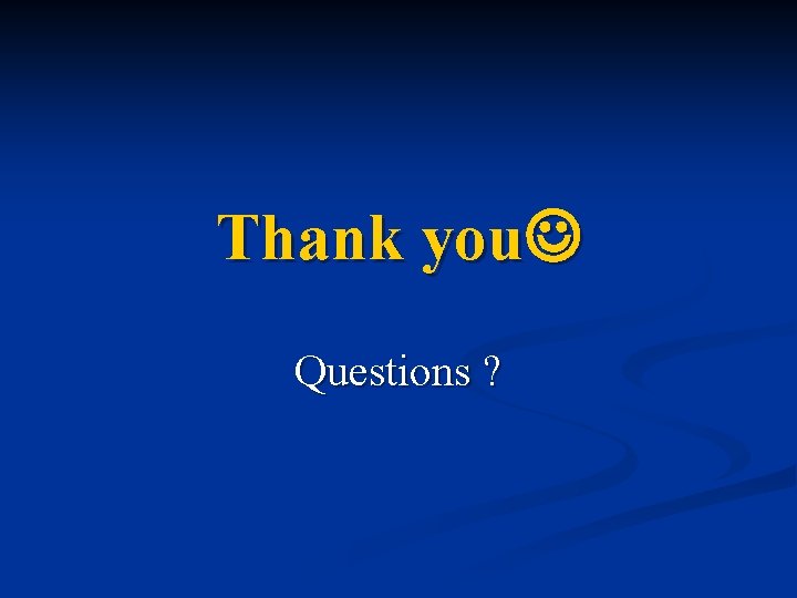 Thank you Questions ? 