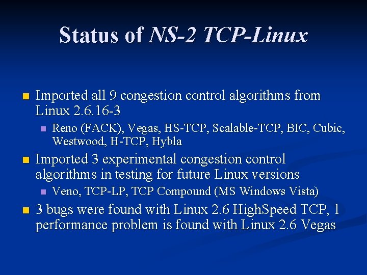 Status of NS-2 TCP-Linux n Imported all 9 congestion control algorithms from Linux 2.