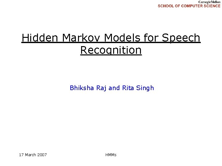 Hidden Markov Models for Speech Recognition Bhiksha Raj and Rita Singh 17 March 2007