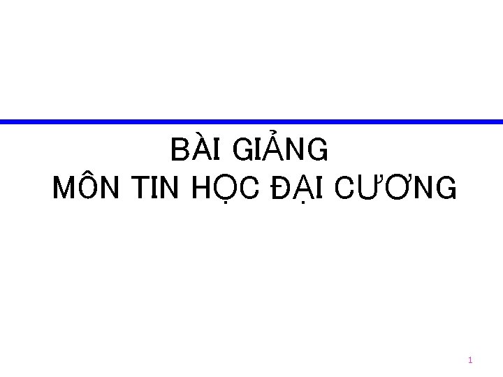 BÀI GIẢNG MÔN TIN HỌC ĐẠI CƯƠNG 1 