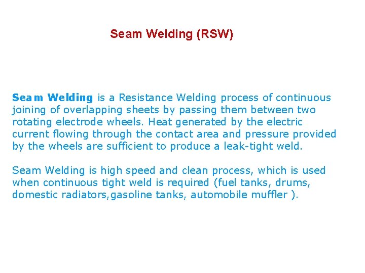 Seam Welding (RSW) Seam Welding is a Resistance Welding process of continuous joining of
