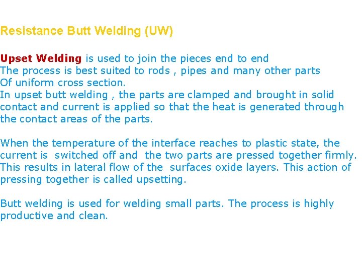 Resistance Butt Welding (UW) Upset Welding is used to join the pieces end to