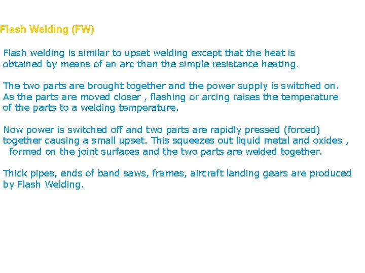 Flash Welding (FW) Flash welding is similar to upset welding except that the heat