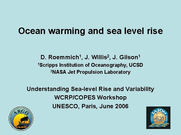 Ocean warming and sea level rise D. Roemmich 1, J. Willis 2, J. Gilson