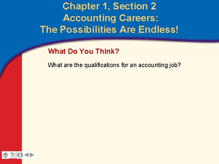 Chapter 1, Section 2 Accounting Careers: The Possibilities Are Endless! What Do You Think? Chapter 1, Section 2 Accounting Careers: The Possibilities Are Endless! What Do You Think?