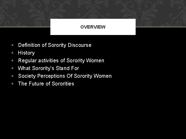 OVERVIEW § § § Definition of Sorority Discourse History Regular activities of Sorority Women