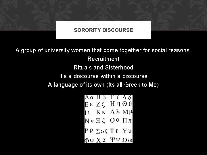 SORORITY DISCOURSE A group of university women that come together for social reasons. Recruitment