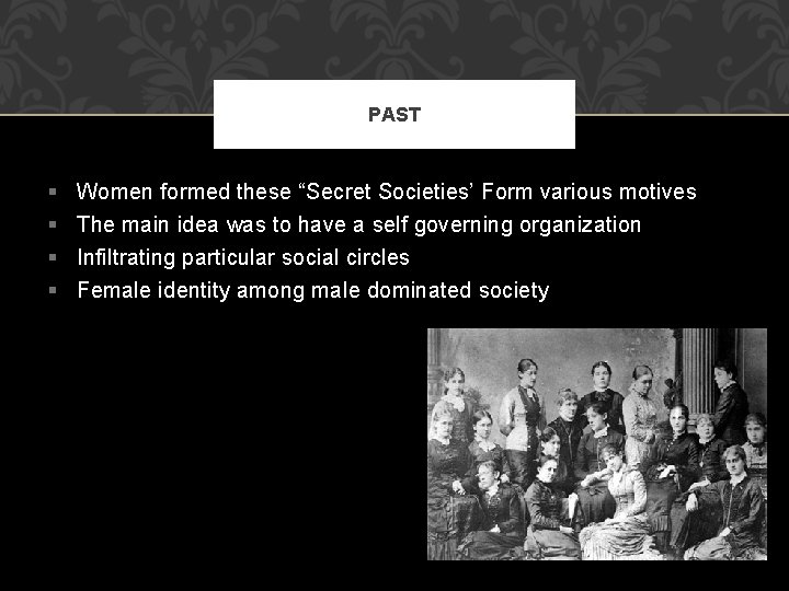 PAST § § Women formed these “Secret Societies’ Form various motives The main idea