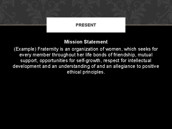 PRESENT Mission Statement (Example) Fraternity is an organization of women, which seeks for every
