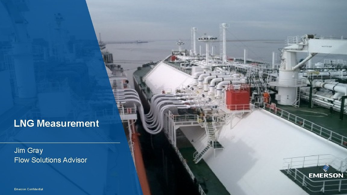 LNG Measurement Jim Gray Flow Solutions Advisor Emerson Confidential 