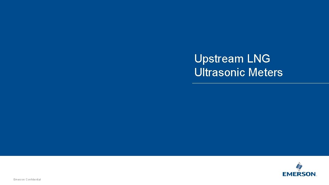 Upstream LNG Ultrasonic Meters Emerson Confidential 