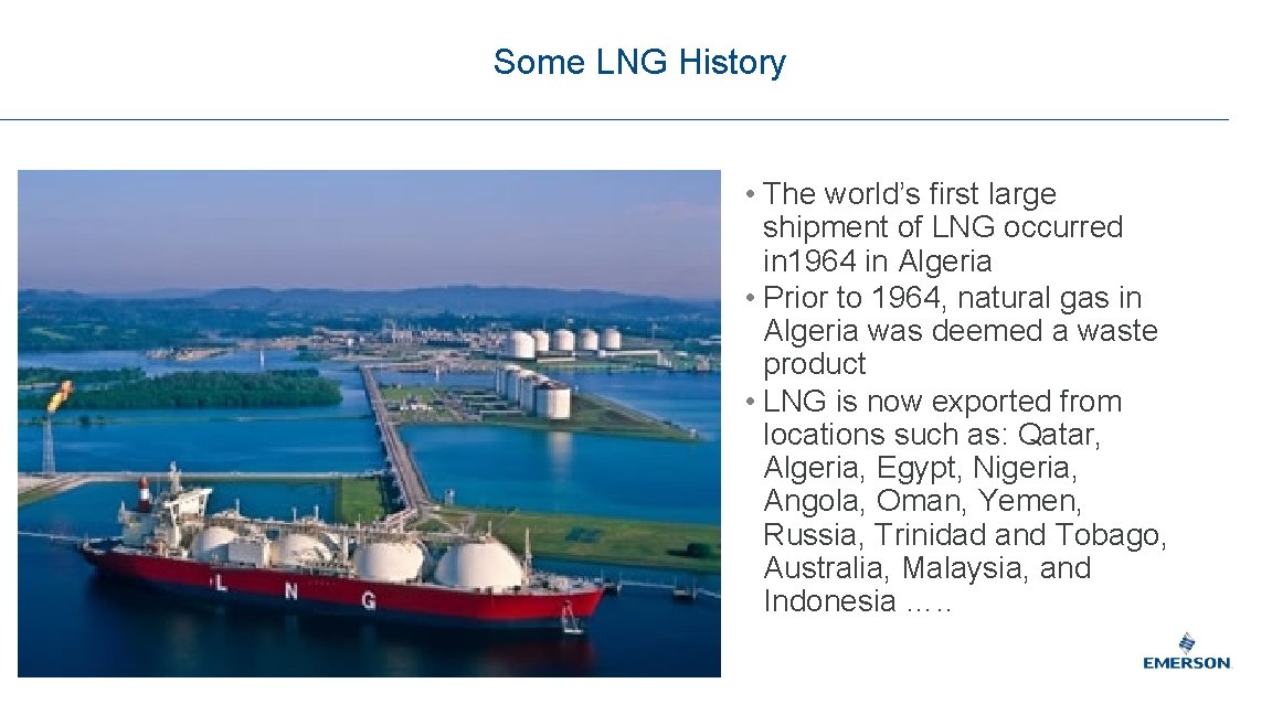Some LNG History • The world’s first large shipment of LNG occurred in 1964