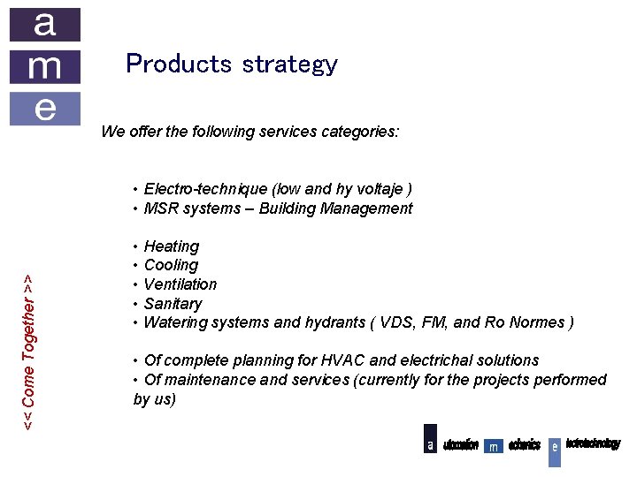 Products strategy We offer the following services categories: << Come Together >> • Electro-technique
