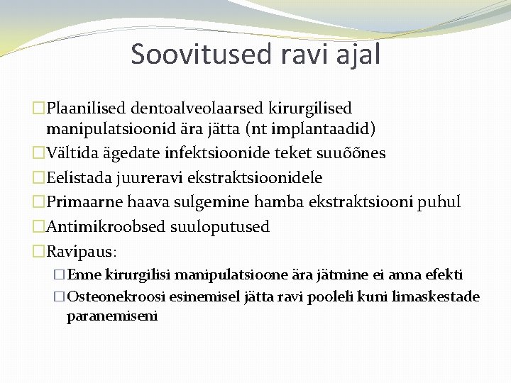 Soovitused ravi ajal �Plaanilised dentoalveolaarsed kirurgilised manipulatsioonid ära jätta (nt implantaadid) �Vältida ägedate infektsioonide