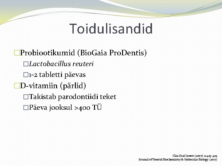 Toidulisandid �Probiootikumid (Bio. Gaia Pro. Dentis) �Lactobacillus reuteri � 1 -2 tabletti päevas �D-vitamiin