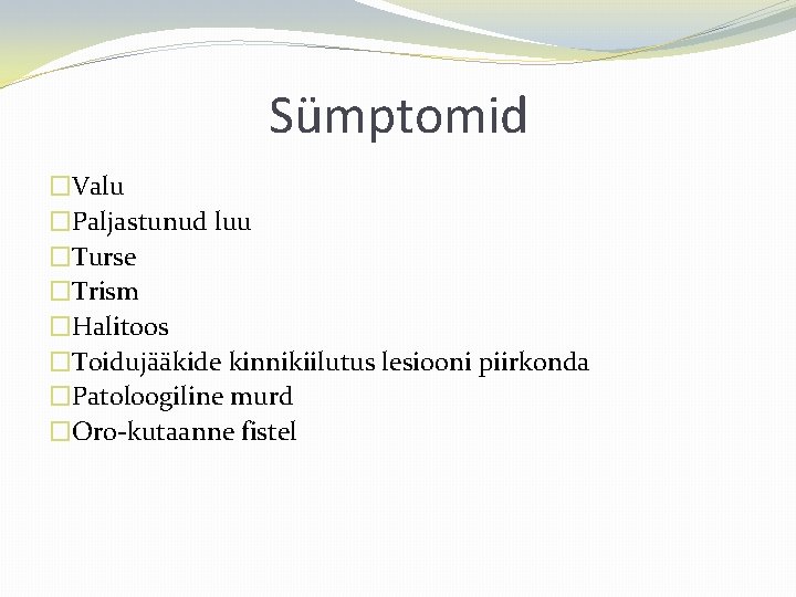 Sümptomid �Valu �Paljastunud luu �Turse �Trism �Halitoos �Toidujääkide kinnikiilutus lesiooni piirkonda �Patoloogiline murd �Oro-kutaanne