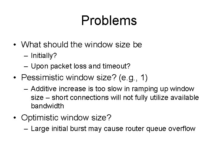 Problems • What should the window size be – Initially? – Upon packet loss