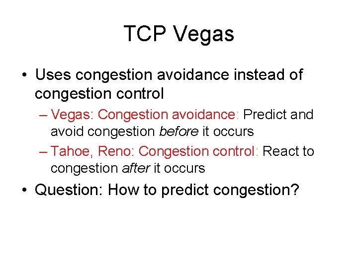 TCP Vegas • Uses congestion avoidance instead of congestion control – Vegas: Congestion avoidance: