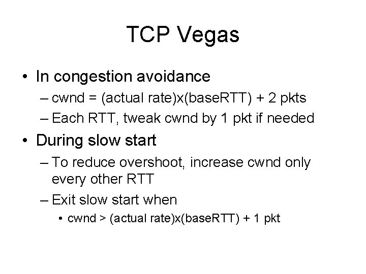 TCP Vegas • In congestion avoidance – cwnd = (actual rate)x(base. RTT) + 2