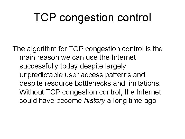 TCP congestion control The algorithm for TCP congestion control is the main reason we