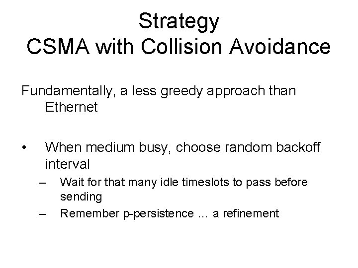 Strategy CSMA with Collision Avoidance Fundamentally, a less greedy approach than Ethernet • When