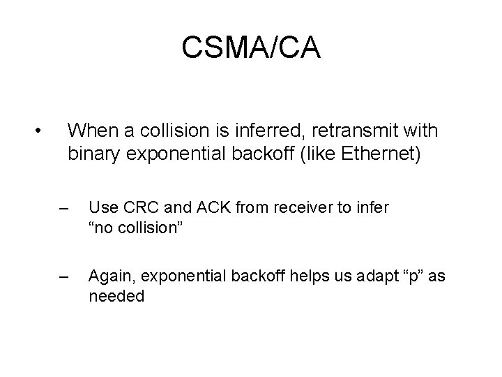 CSMA/CA • When a collision is inferred, retransmit with binary exponential backoff (like Ethernet)