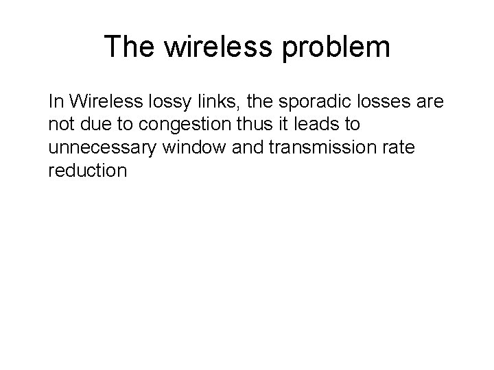 The wireless problem In Wireless lossy links, the sporadic losses are not due to