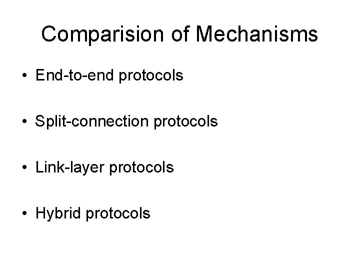 Comparision of Mechanisms • End-to-end protocols • Split-connection protocols • Link-layer protocols • Hybrid
