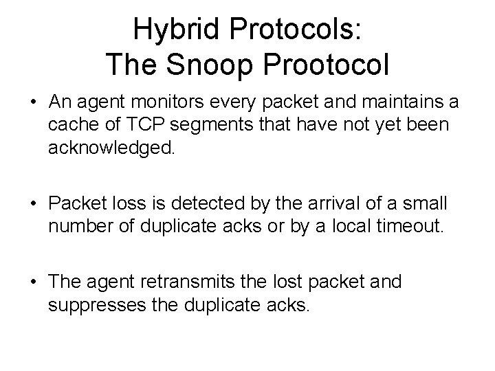 Hybrid Protocols: The Snoop Prootocol • An agent monitors every packet and maintains a