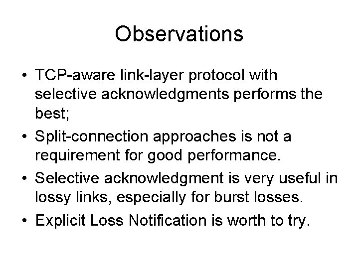 Observations • TCP-aware link-layer protocol with selective acknowledgments performs the best; • Split-connection approaches
