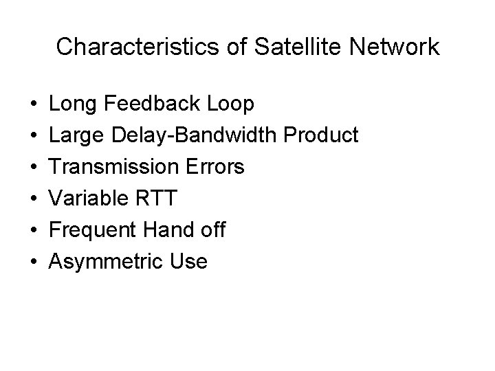 Characteristics of Satellite Network • • • Long Feedback Loop Large Delay-Bandwidth Product Transmission