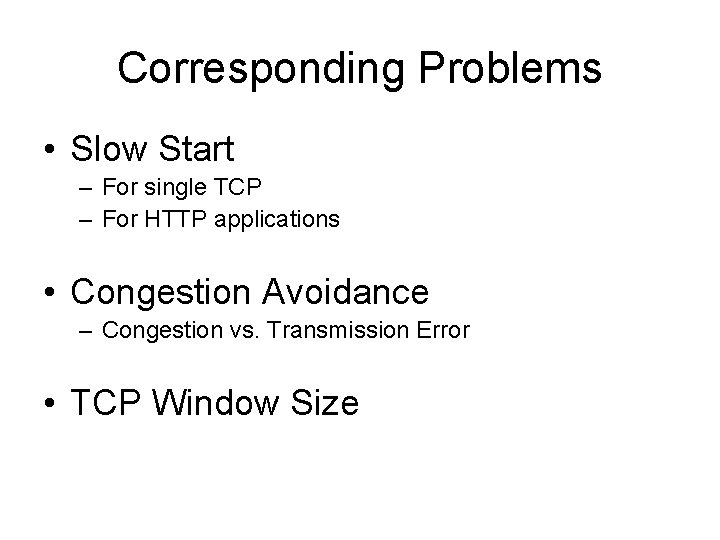 Corresponding Problems • Slow Start – For single TCP – For HTTP applications •
