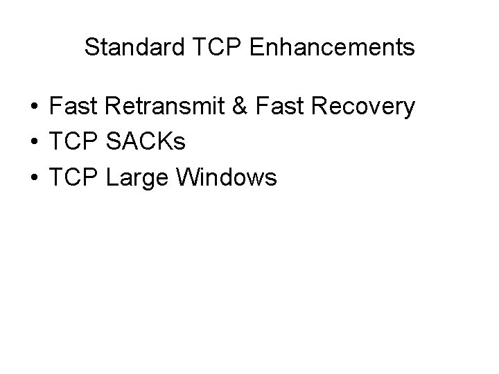 Standard TCP Enhancements • Fast Retransmit & Fast Recovery • TCP SACKs • TCP