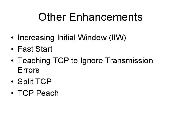 Other Enhancements • Increasing Initial Window (IIW) • Fast Start • Teaching TCP to