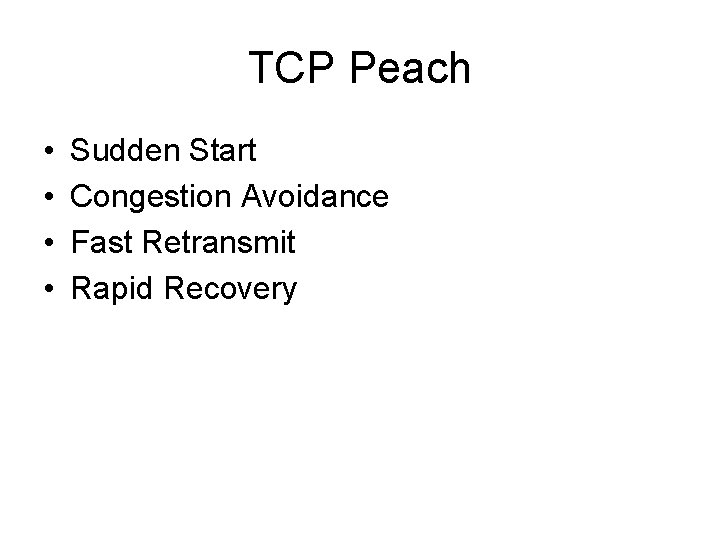 TCP Peach • • Sudden Start Congestion Avoidance Fast Retransmit Rapid Recovery 