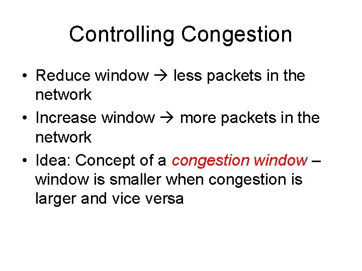 Controlling Congestion • Reduce window less packets in the network • Increase window more