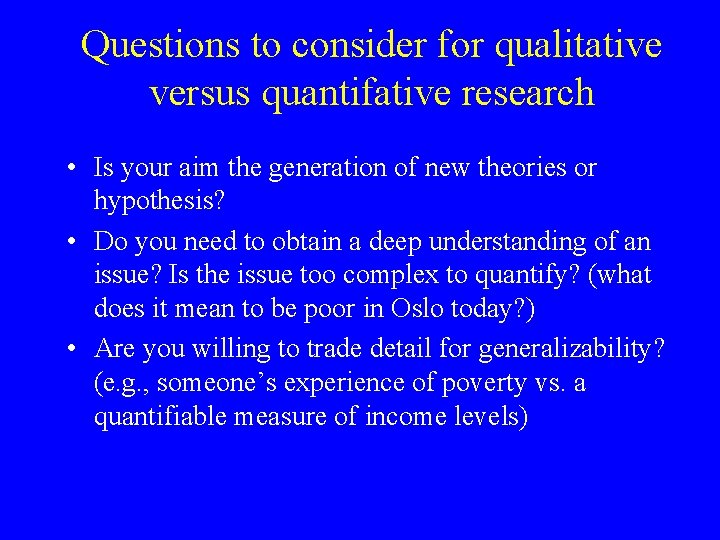 Questions to consider for qualitative versus quantifative research • Is your aim the generation