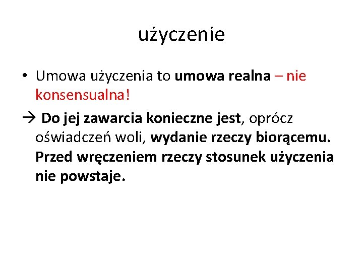 użyczenie • Umowa użyczenia to umowa realna – nie konsensualna! Do jej zawarcia konieczne