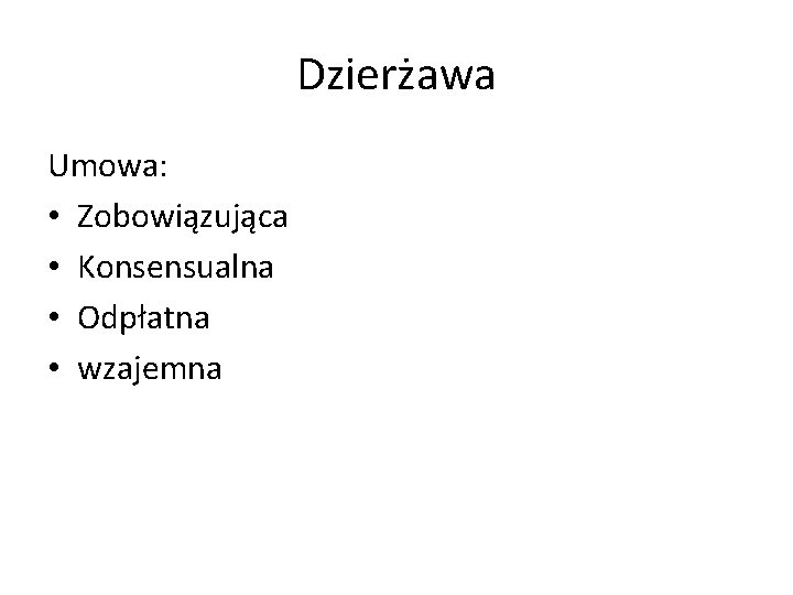 Dzierżawa Umowa: • Zobowiązująca • Konsensualna • Odpłatna • wzajemna 