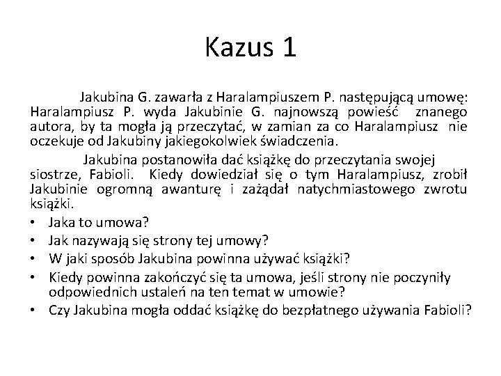 Kazus 1 Jakubina G. zawarła z Haralampiuszem P. następującą umowę: Haralampiusz P. wyda Jakubinie