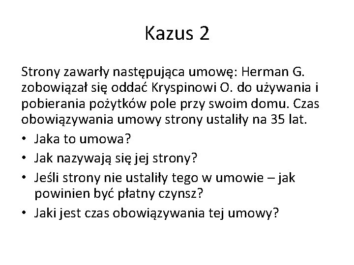 Kazus 2 Strony zawarły następująca umowę: Herman G. zobowiązał się oddać Kryspinowi O. do