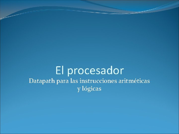 El procesador Datapath para las instrucciones aritméticas y lógicas 