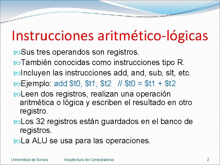 Instrucciones aritmético-lógicas Sus tres operandos son registros. También conocidas como instrucciones tipo R. Incluyen