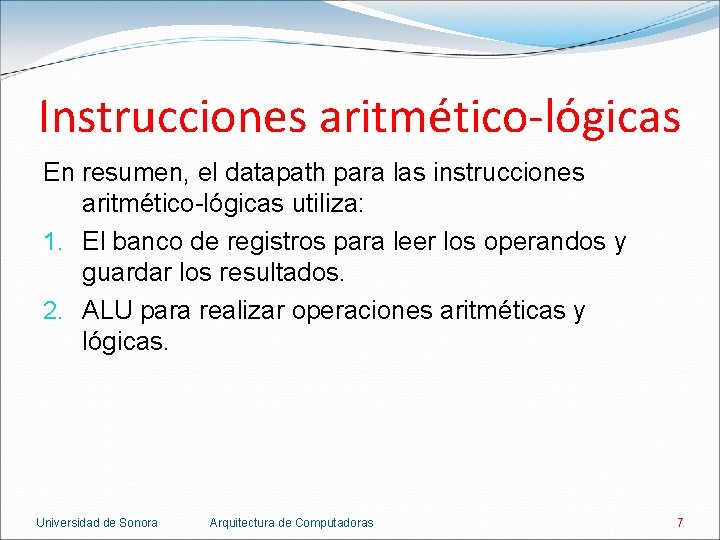 Instrucciones aritmético-lógicas En resumen, el datapath para las instrucciones aritmético-lógicas utiliza: 1. El banco