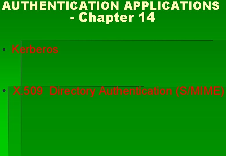 AUTHENTICATION APPLICATIONS - Chapter 14 • Kerberos • X. 509 Directory Authentication (S/MIME) 