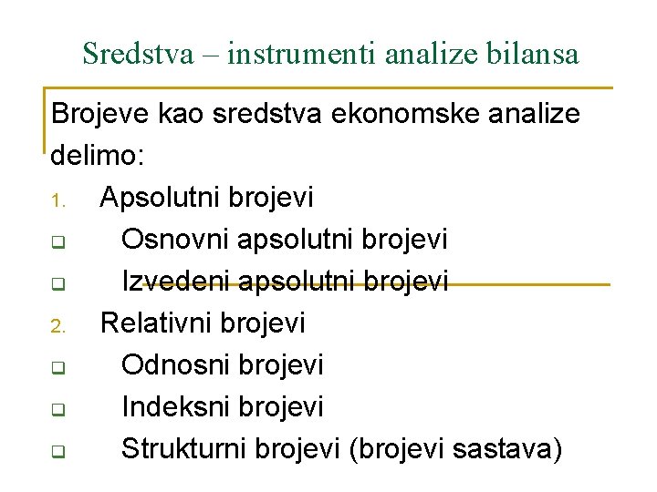 Sredstva – instrumenti analize bilansa Brojeve kao sredstva ekonomske analize delimo: 1. Apsolutni brojevi