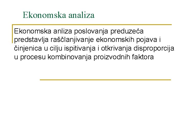 Ekonomska analiza Ekonomska anliza poslovanja preduzeća predstavlja raščlanjivanje ekonomskih pojava i činjenica u cilju